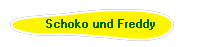 Schoko und Freddy